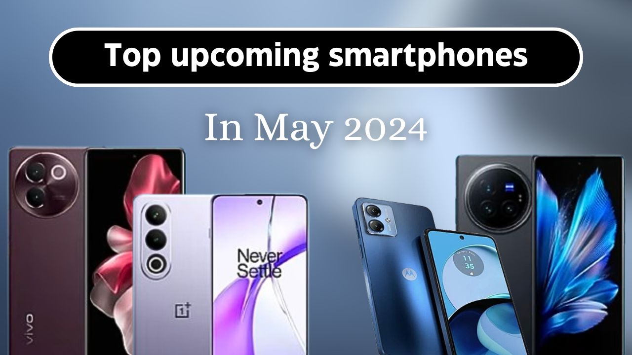 Top upcoming smartphones in may 2024 in India.